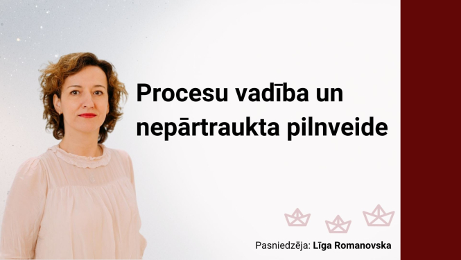 Attēlā uzraksts: Procesu vadība un nepārtraukta pilnveide, Līgas Romanovskas fotoattēls